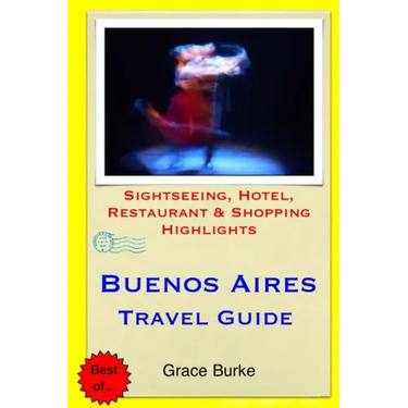Buenos Aires Travel Guide: Sightseeing, Hotel, Restaurant & Shopping Highlights
