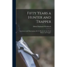 Fifty Years a Hunter and Trapper: Experiences and Observations of E. N. Woodcock, the Noted Hunter and Trapper