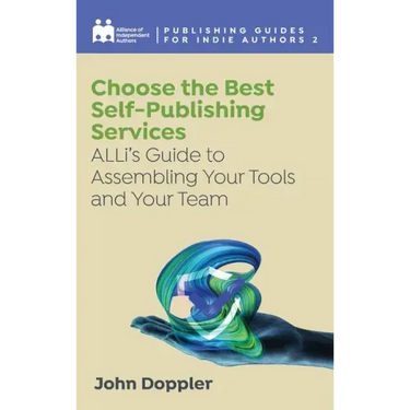 Choose the Best Self-Publishing Services: ALLi's Guide to Assembling Your Tools and Your Team