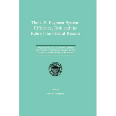 The U.S. Payment System: Efficiency, Risk and the Role of the Federal Reserve: Proceedings of a Symposium on the U.S. Payment System Sponsored by the