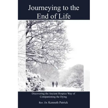 Journeying to the End of Life: Discovering the Ancient Hospice Way of Companioning the Dying