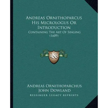 Andreas Ornithoparcus His Micrologus Or Introduction: Containing The Art Of Singing (1609)