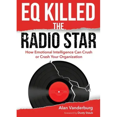 EQ Killed the Radio Star: How Emotional Intelligence Can Crush or Crash Your Organization