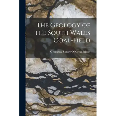 The Geology of the South Wales Coal-Field