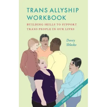 Trans Allyship Workbook: Building Skills to Support Trans People In Our Lives