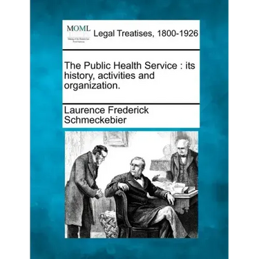 The Public Health Service: Its History, Activities and Organization.