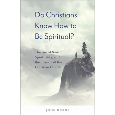 Do Christians Know How to Be Spiritual?: The Rise of New Spirituality, and the Mission of the Christian Church