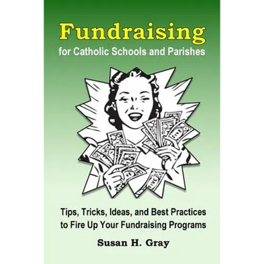 Fundraising for Catholic Schools and Parishes: Tips, Tricks, Ideas, and Best Practices to Fire Up Your Fundraising Programs