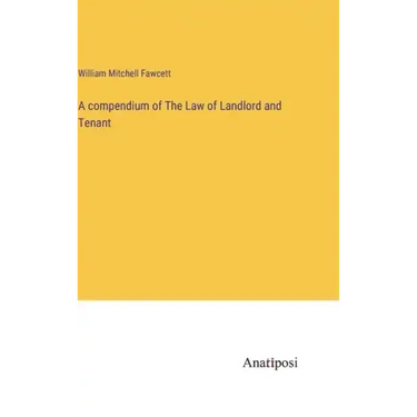A compendium of The Law of Landlord and Tenant