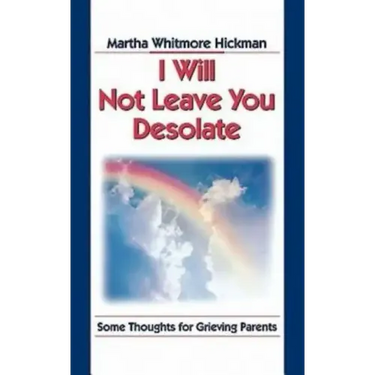 I Will Not Leave You Desolate: Some Thoughts for Grieving Parents