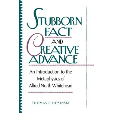 Stubborn Fact and Creative Advance: An Introduction to the Metaphysics of Alfred North Whitehead