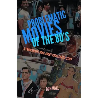 Problematic Movies of the 80's: A Problematic Book About Problematic Stuff