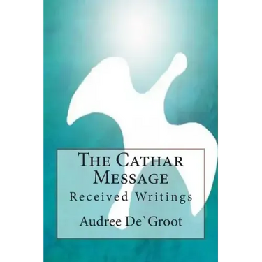 The Cathar Message: Received Writings