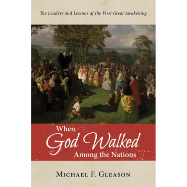 When God Walked Among the Nations: The Leaders and Lessons of the First Great Awakening