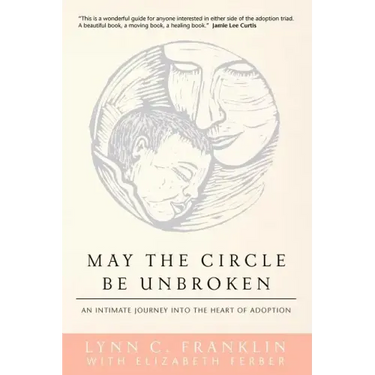 May the Circle Be Unbroken: An Intimate Journey into the Heart of Adoption