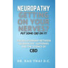 Neuropathy Getting On Your Nerves? Put Some CBD on it!: The relationship between neuropathy sufferers and the science of CBD