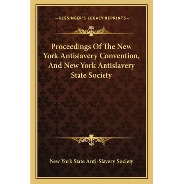 Proceedings of the New York Antislavery Convention, and New York Antislavery State Society