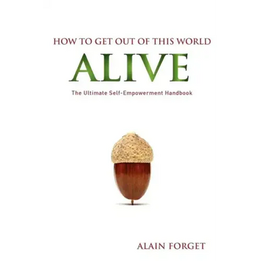 How to Get Out of this World Alive: The Ultimate Self-Empowerment Handbook
