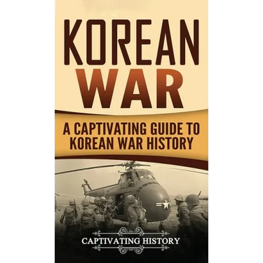 Korean War: A Captivating Guide to Korean War History