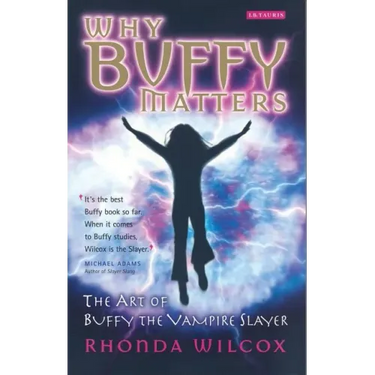 Why Buffy Matters: The Art of Buffy the Vampire Slayer