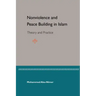 Nonviolence and Peace Building in Islam: Theory and Practice