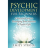 Psychic Development for Beginners: A Practical Guide to Developing Your Intuition & Psychic Gifts