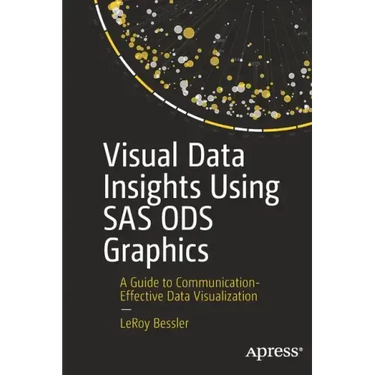 Visual Data Insights Using SAS Ods Graphics: A Guide to Communication-Effective Data Visualization