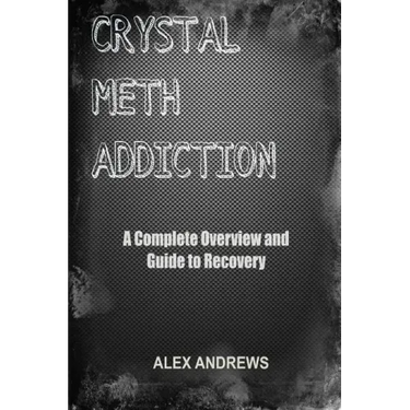 Crystal Meth Addiction: A Complete Overview and Guide to Recovery