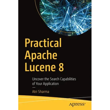 Practical Apache Lucene 8: Uncover the Search Capabilities of Your Application