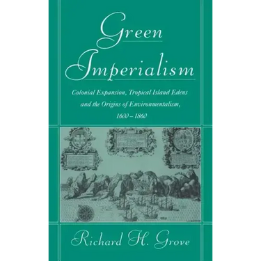 Green Imperialism: Colonial Expansion, Tropical Island Edens and the Origins of Environmentalism, 1600 1860