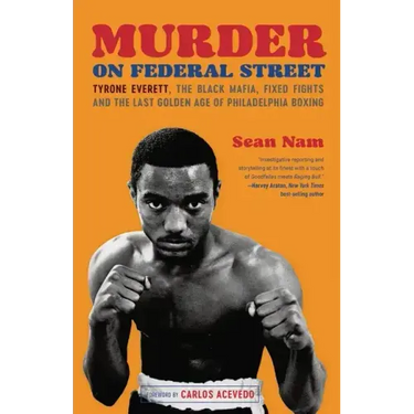 Murder on Federal Street: Tyrone Everett, the Black Mafia, Fixed Fights, and the Last Golden Age of Philadelphia Boxing