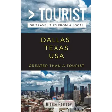 Greater Than a Tourist- Dallas Texas USA: 50 Travel Tips from a Local