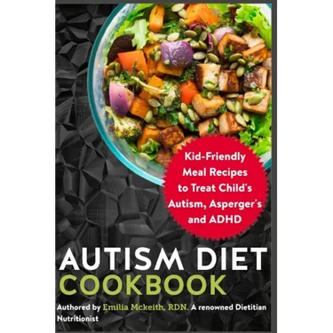 Autism Diet Cookbook: Kid-Friendly Meal Recipes to Treat Child's Autism, Asperger's and ADHD