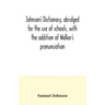 Johnson's dictionary, abridged for the use of schools, with the addition of Walker's pronunciation; an abstract of his principles of English pronuncia