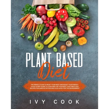 Plant Based Diet: The perfect plan to reset your body and boost your energy. A kick-start guide to cook and live your best. Easy meatles
