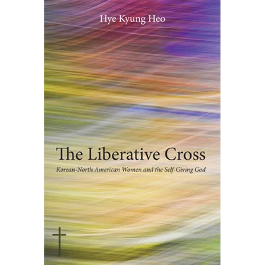 The Liberative Cross: Korean-North American Women and the Self-Giving God