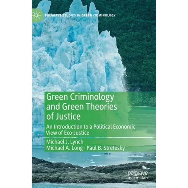 Green Criminology and Green Theories of Justice: An Introduction to a Political Economic View of Eco-Justice