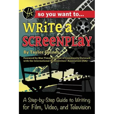 So You Want to Write a Screenplay: A Step-By-Step Guide to Writing for Film, Video, and Television