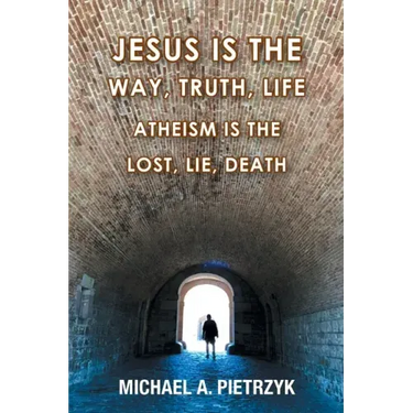 Jesus Is the Way, Truth, Life: Atheism Is the Lost, Lie, Death
