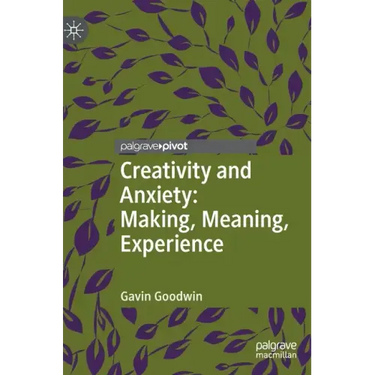 Creativity and Anxiety: Making, Meaning, Experience