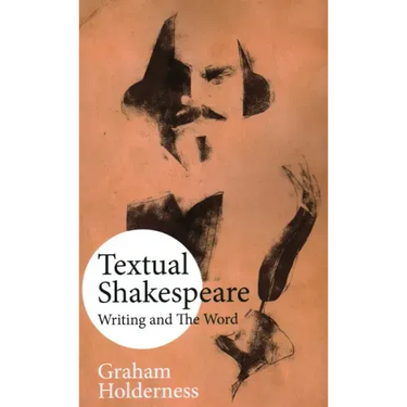 Textual Shakespeare: Writing and the Word