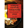 Korean and Chinese Cookbook 2022: Super Tasty Recipes to Surprise Your Guest