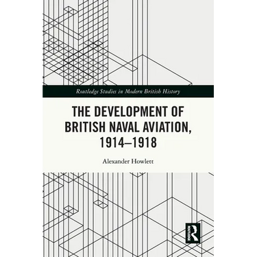 The Development of British Naval Aviation, 1914-1918