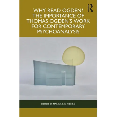 Why Read Ogden? The Importance of Thomas Ogden's Work for Contemporary Psychoanalysis