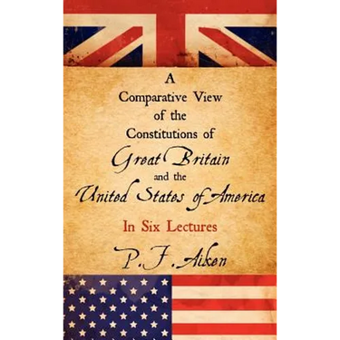A Comparative View of the Constitutions of Great Britain and the United States of America
