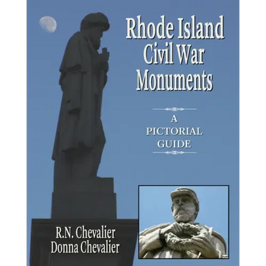 Rhode Island Civil War Monuments: A pictorial guide to the Civil War monuments and memorials of Rhode Island from a historical and artistic view