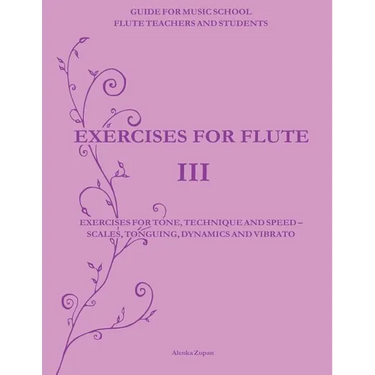 Exercises for Flute III: Exercises for tone, technique and speed - scales, tonguing, dynamics and vibrato