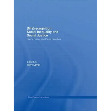 (Mis)Recognition, Social Inequality and Social Justice: Nancy Fraser and Pierre Bourdieu