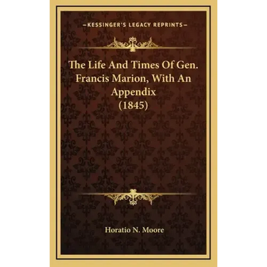 The Life and Times of Gen. Francis Marion, with an Appendix (1845)