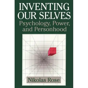 Inventing Our Selves: Psychology, Power, and Personhood
